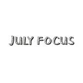 JULY FOCUS