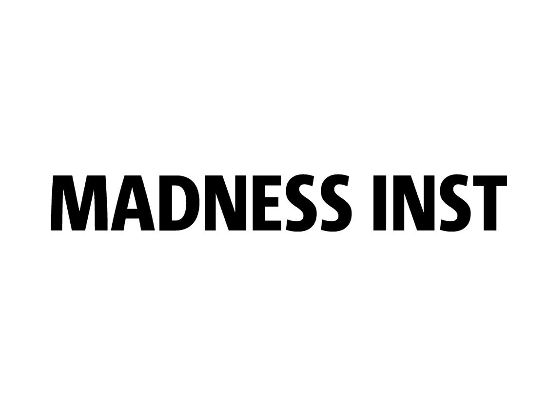 MADNESS INST