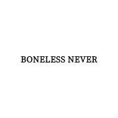 BONELESS NEVER