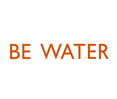 BE WATER