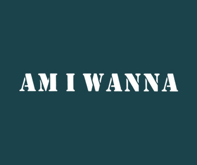 AM I WANNA