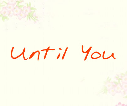 UNTIL YOU