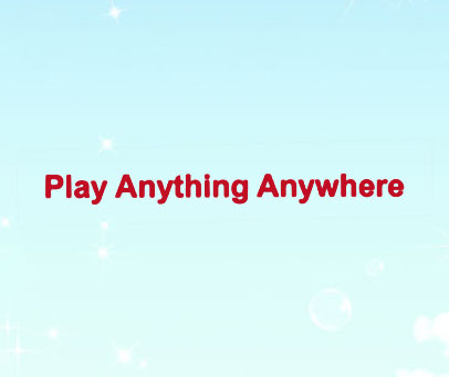 PLAY ANYTHING ANYWHERE