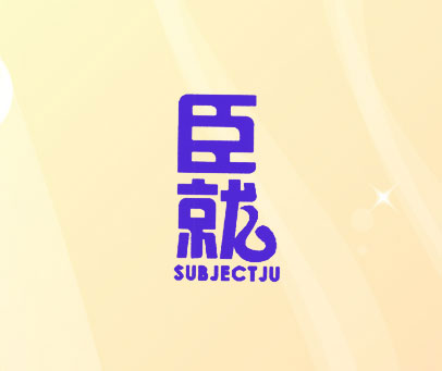 臣就 SUBJECTJU